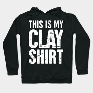 This Is My Clay Shirt | Funny Pottery Quote Hoodie